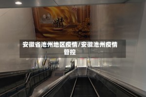 安徽省池州地区疫情/安徽池州疫情管控
