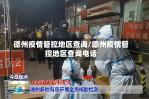 德州疫情管控地区查询/德州疫情管控地区查询电话