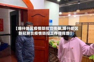 【喀什地区疫情防控宣传册,喀什地区新冠肺炎疫情防控工作指挥部】