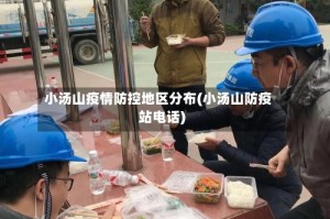 小汤山疫情防控地区分布(小汤山防疫站电话)