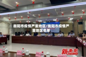 衡阳市疫情严重地区/衡阳市疫情严重地区名单