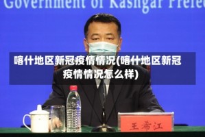 喀什地区新冠疫情情况(喀什地区新冠疫情情况怎么样)