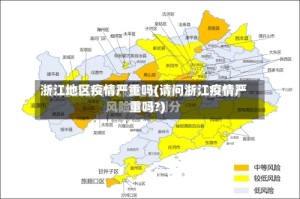 浙江地区疫情严重吗(请问浙江疫情严重吗?)