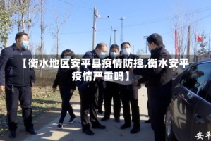 【衡水地区安平县疫情防控,衡水安平疫情严重吗】