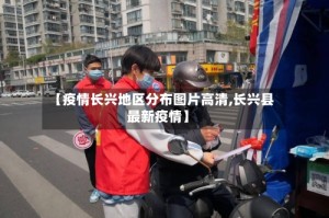 【疫情长兴地区分布图片高清,长兴县最新疫情】