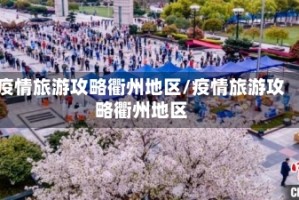 疫情旅游攻略衢州地区/疫情旅游攻略衢州地区
