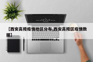 【西安高陵疫情地区分布,西安高陵区疫情数据】