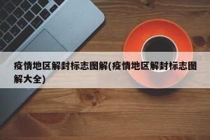 疫情地区解封标志图解(疫情地区解封标志图解大全)