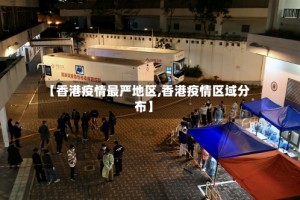【香港疫情最严地区,香港疫情区域分布】