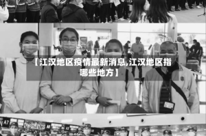 【江汉地区疫情最新消息,江汉地区指哪些地方】