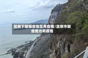 昆明下辖哪些地区有疫情/昆明市那些地方有疫情