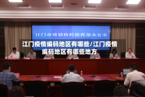江门疫情编码地区有哪些/江门疫情编码地区有哪些地方
