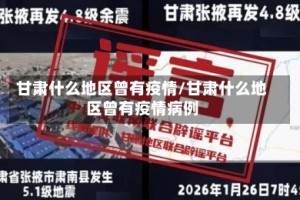 甘肃什么地区曾有疫情/甘肃什么地区曾有疫情病例