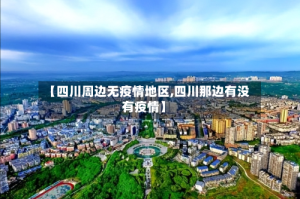 【四川周边无疫情地区,四川那边有没有疫情】