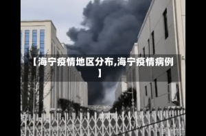 【海宁疫情地区分布,海宁疫情病例】