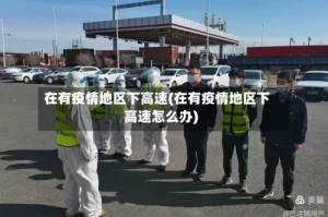 在有疫情地区下高速(在有疫情地区下高速怎么办)