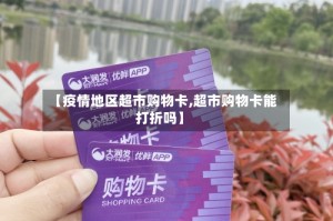 【疫情地区超市购物卡,超市购物卡能打折吗】