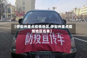 【伊犁州重点疫情地区,伊犁州重点疫情地区名单】