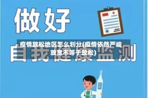 疫情放松地区怎么划分(疫情依然严峻 放宽不等于放松)