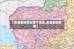 【柬埔寨疫情在哪个地区,柬埔寨的疫情】