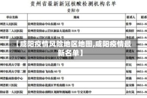 【咸阳疫情风险地区地图,咸阳疫情最新名单】