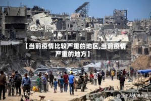 【当前疫情比较严重的地区,当前疫情严重的地方】