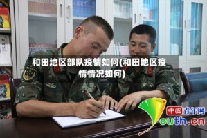 和田地区部队疫情如何(和田地区疫情情况如何)