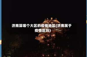 济南算哪个大区的疫情地区(济南属于疫情区吗)