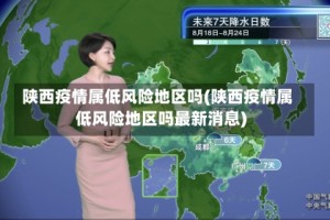陕西疫情属低风险地区吗(陕西疫情属低风险地区吗最新消息)