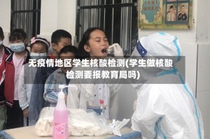 无疫情地区学生核酸检测(学生做核酸检测要报教育局吗)