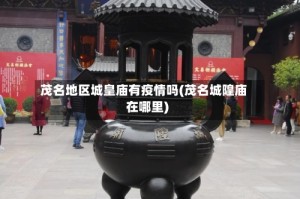 茂名地区城皇庙有疫情吗(茂名城隍庙在哪里)