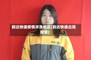 韵达快递疫情涉及地区(韵达快递出现疫情)