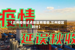 【兰州疫情试点地区有哪些,兰州疫区划分】