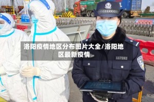 洛阳疫情地区分布图片大全/洛阳地区最新疫情