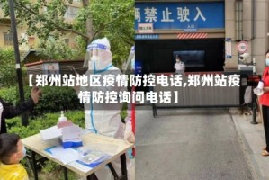 【郑州站地区疫情防控电话,郑州站疫情防控询问电话】