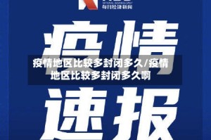疫情地区比较多封闭多久/疫情地区比较多封闭多久啊