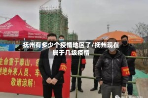 抚州有多少个疫情地区了/抚州现在属于几级疫情