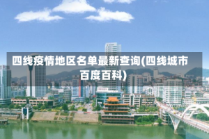 四线疫情地区名单最新查询(四线城市百度百科)