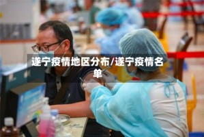 遂宁疫情地区分布/遂宁疫情名单