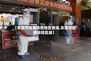 【东莞市疫情防控地区查询,东莞市疫情防控区域】