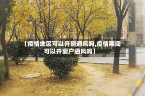 【疫情地区可以开窗通风吗,疫情期间可以开窗户通风吗】