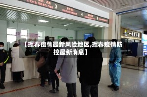 【珲春疫情最新风险地区,珲春疫情防控最新消息】