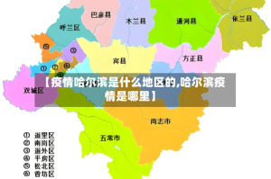 【疫情哈尔滨是什么地区的,哈尔滨疫情是哪里】
