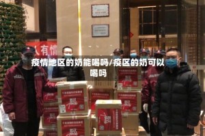疫情地区的奶能喝吗/疫区的奶可以喝吗