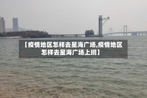 【疫情地区怎样去星海广场,疫情地区怎样去星海广场上班】