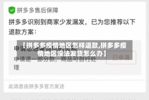 【拼多多疫情地区怎样退款,拼多多疫情地区没法发货怎么办】