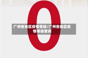 广州各地区疫情等级/广州各地区疫情等级查询