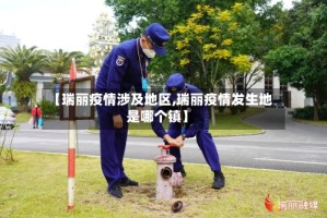 【瑞丽疫情涉及地区,瑞丽疫情发生地是哪个镇】