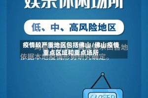 疫情较严重地区包括佛山/佛山疫情重点区域和重点场所