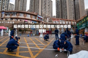 福州疫情封控地区有哪些/福州疫情管制